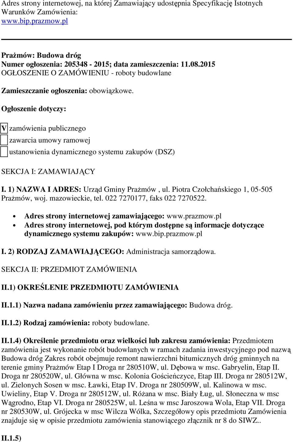 Ogłoszenie dotyczy: V zamówienia publicznego zawarcia umowy ramowej ustanowienia dynamicznego systemu zakupów (DSZ) SEKCJA I: ZAMAWIAJĄCY I. 1) NAZWA I ADRES: Urząd Gminy Prażmów, ul.