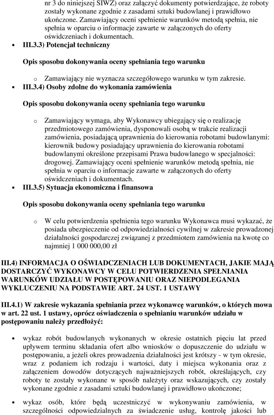 3) Potencjał techniczny o Zamawiający nie wyznacza szczegółowego warunku w tym zakresie. III.3.4) Osoby zdolne do wykonania zamówienia o Zamawiający wymaga, aby Wykonawcy ubiegający się o realizację