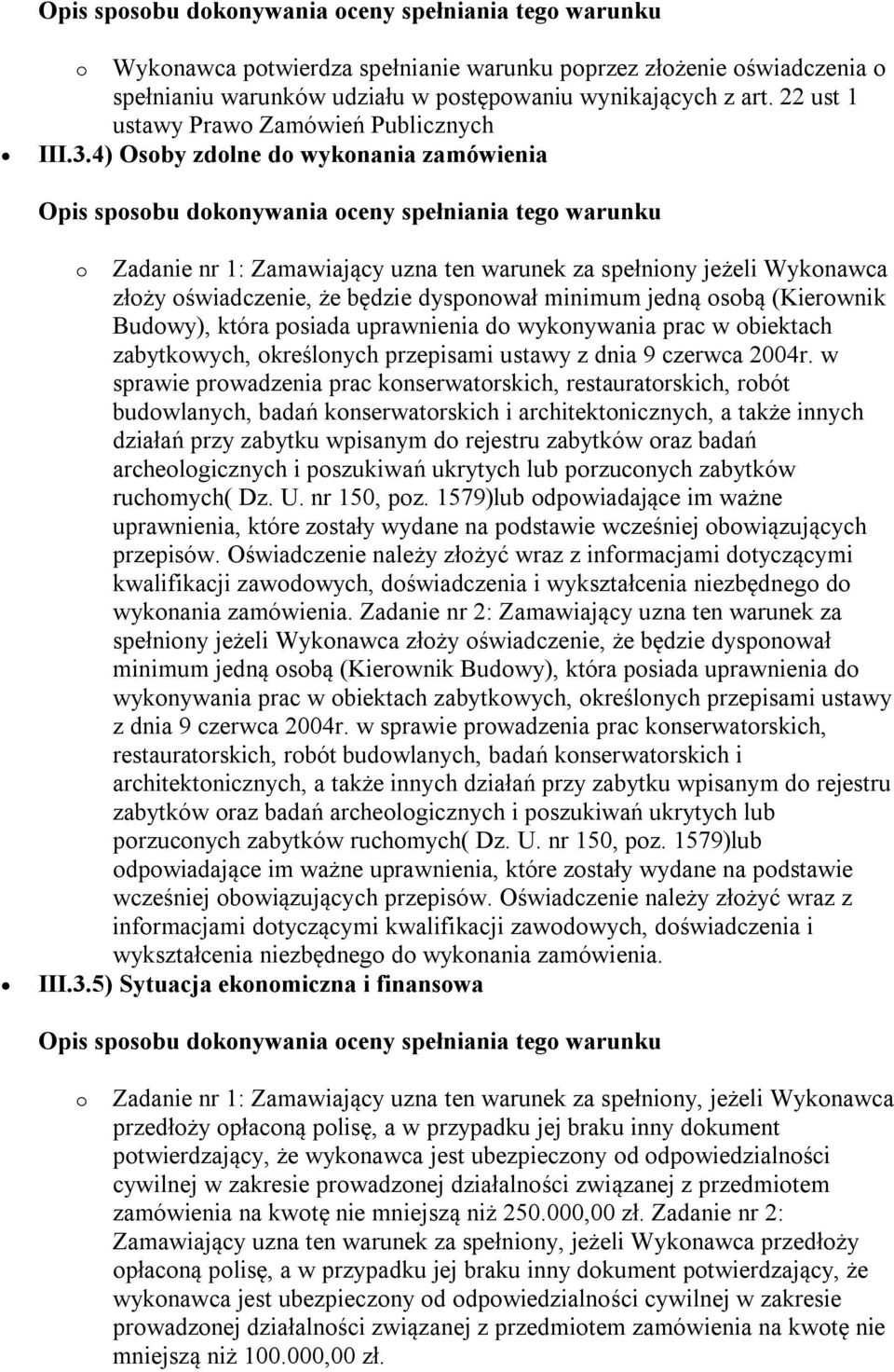 4) Osoby zdolne do wykonania zamówienia Opis sposobu dokonywania oceny spełniania tego warunku o Zadanie nr 1: Zamawiający uzna ten warunek za spełniony jeżeli Wykonawca złoży oświadczenie, że będzie