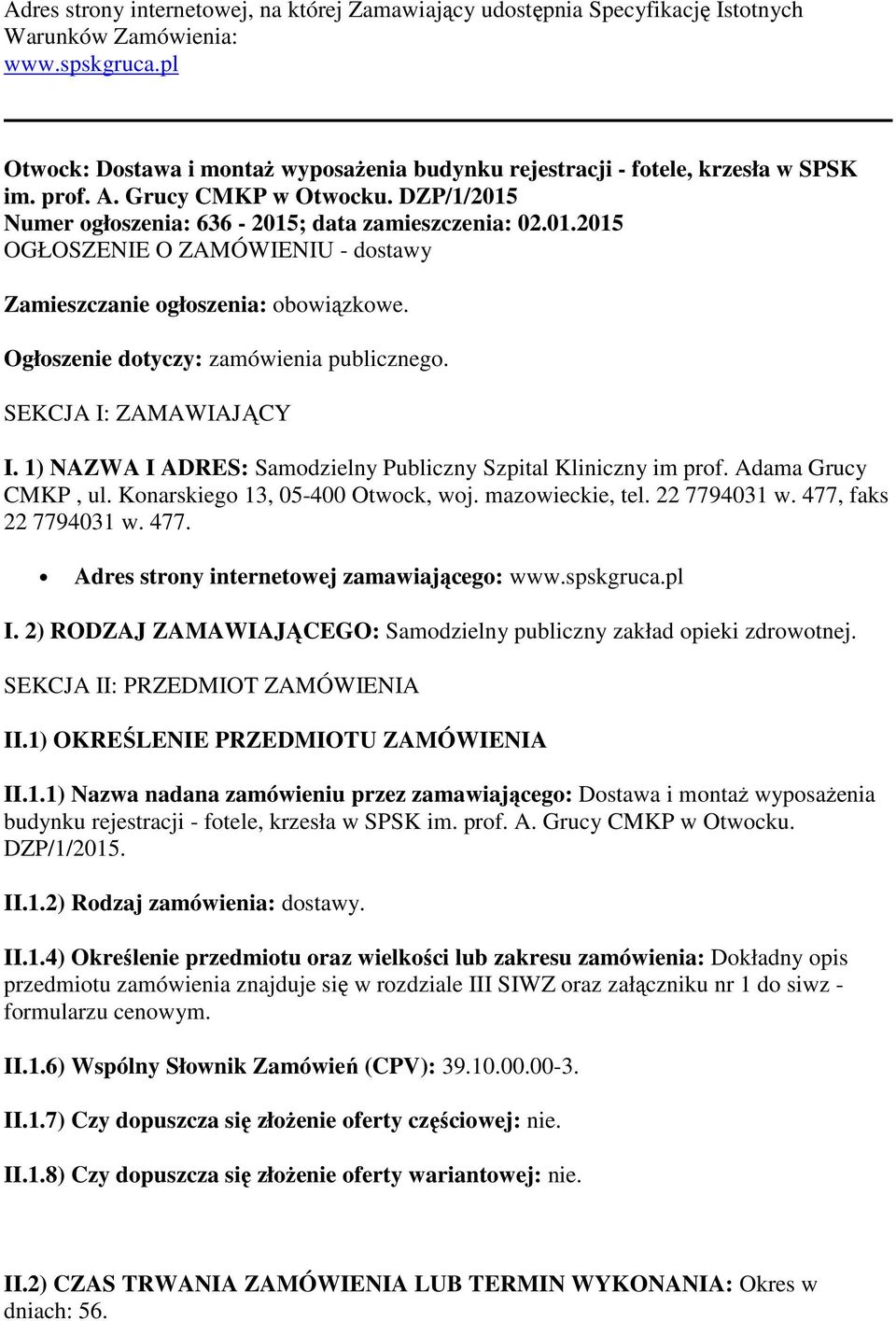 Numer ogłoszenia: 636-2015; data zamieszczenia: 02.01.2015 OGŁOSZENIE O ZAMÓWIENIU - dostawy Zamieszczanie ogłoszenia: obowiązkowe. Ogłoszenie dotyczy: zamówienia publicznego. SEKCJA I: ZAMAWIAJĄCY I.