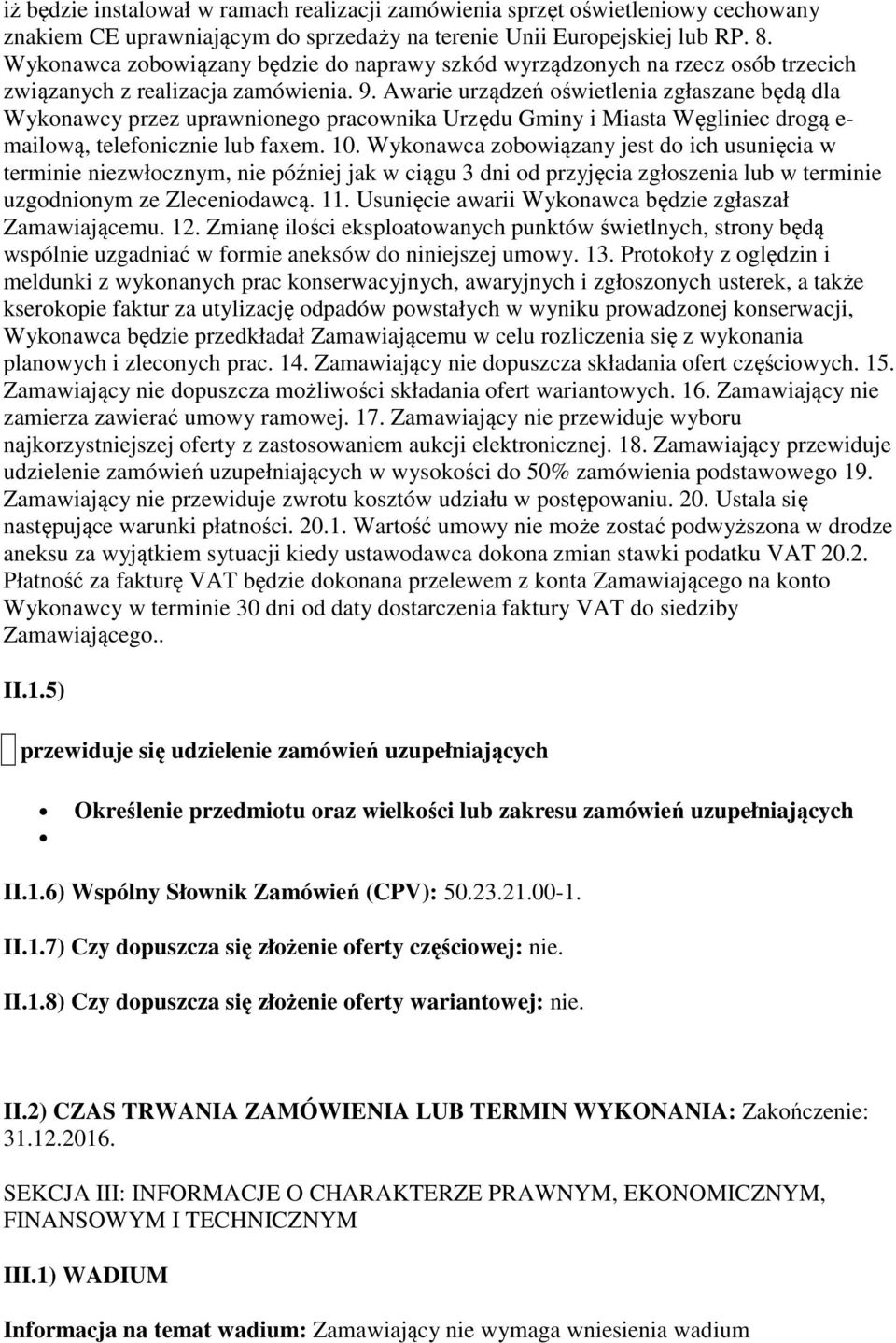 Awarie urządzeń oświetlenia zgłaszane będą dla Wykonawcy przez uprawnionego pracownika Urzędu Gminy i Miasta Węgliniec drogą e- mailową, telefonicznie lub faxem. 10.