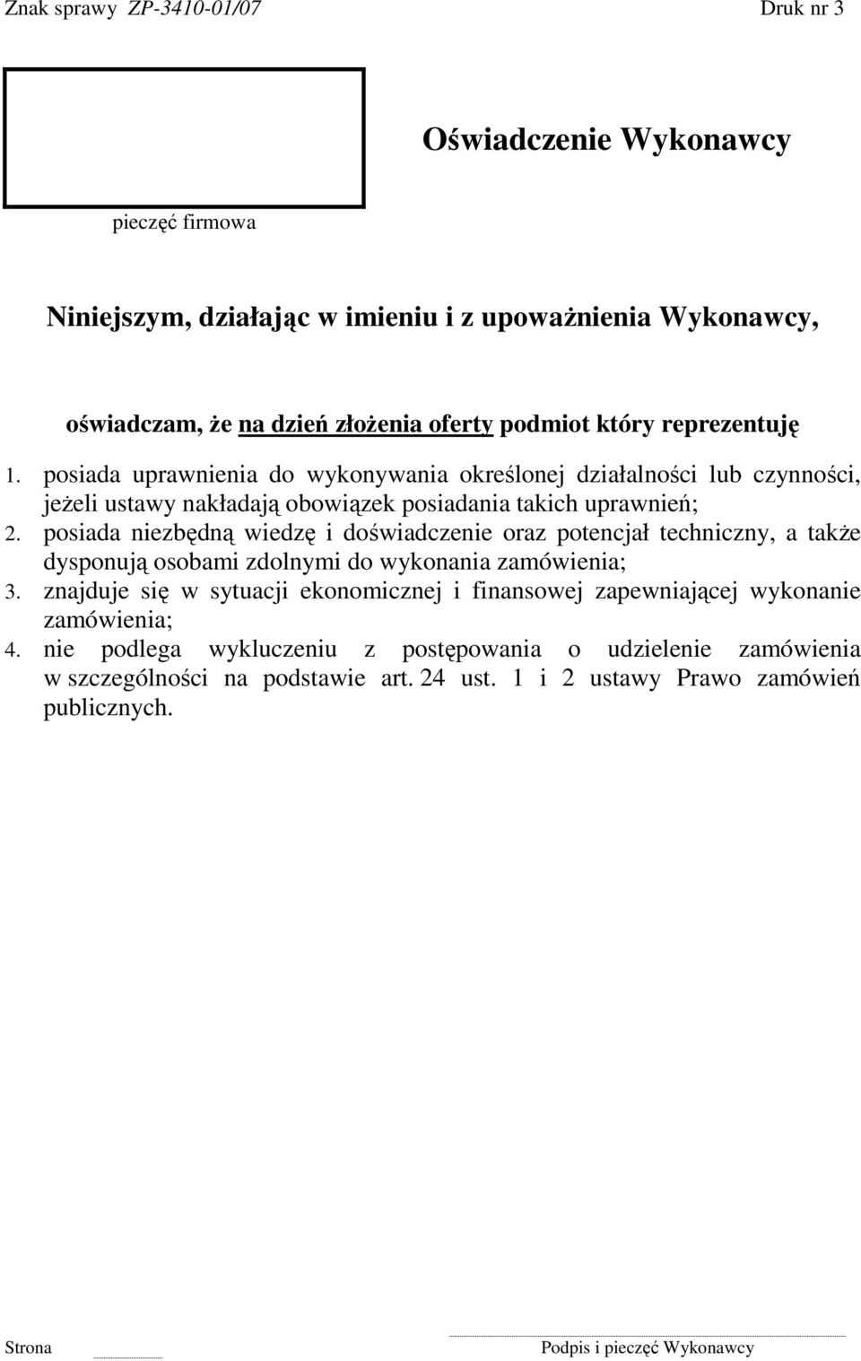 posiada niezbędną wiedzę i doświadczenie oraz potencjał techniczny, a takŝe dysponują osobami zdolnymi do wykonania zamówienia; 3.