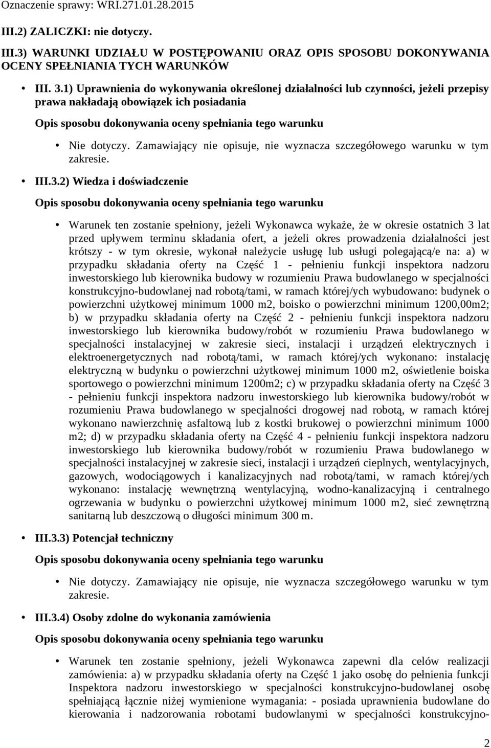 Zamawiający nie opisuje, nie wyznacza szczegółowego warunku w tym zakresie. III.3.