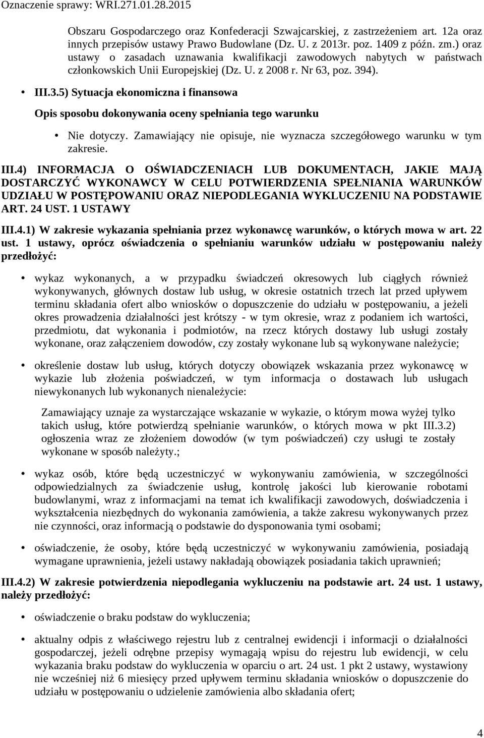 Zamawiający nie opisuje, nie wyznacza szczegółowego warunku w tym zakresie. III.