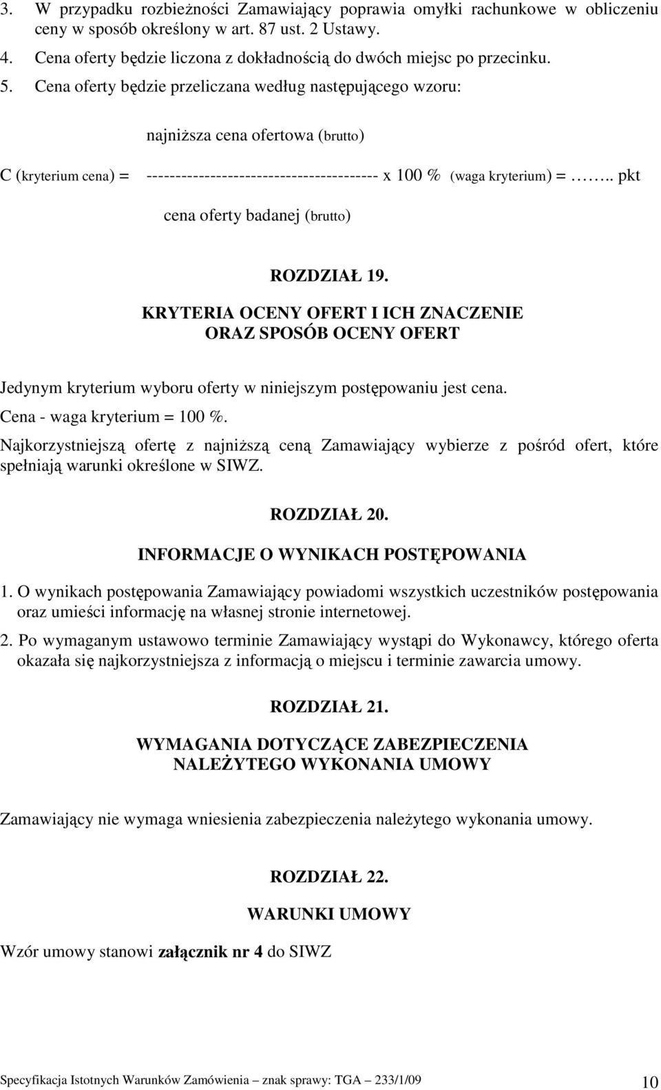 Cena oferty będzie przeliczana według następującego wzoru: najniŝsza cena ofertowa (brutto) C (kryterium cena) = ---------------------------------------- x 100 % (waga kryterium) =.