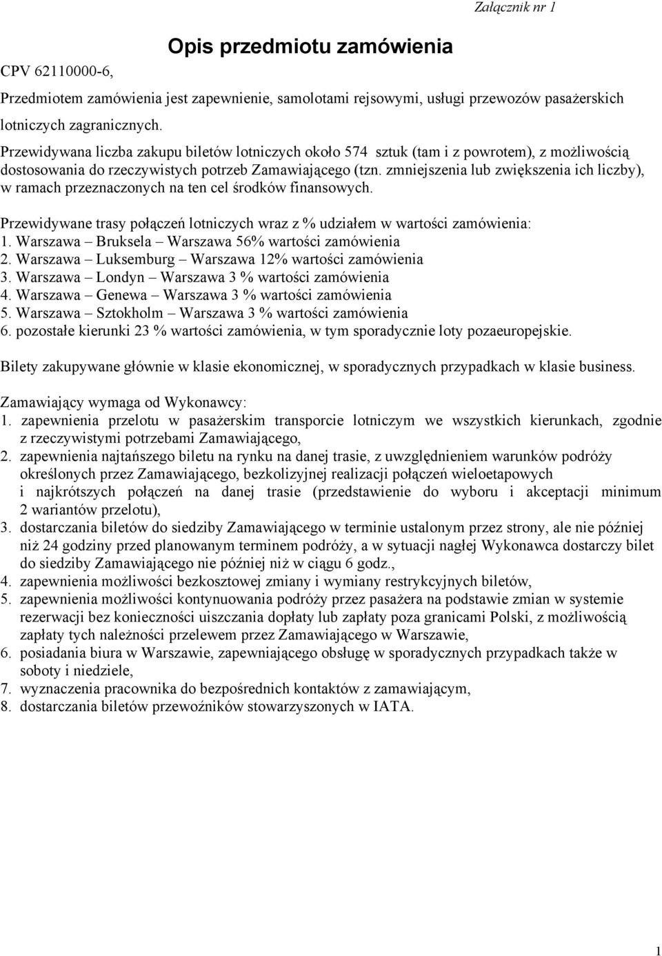 zmniejszenia lub zwiększenia ich liczby), w ramach przeznaczonych na ten cel środków finansowych. Przewidywane trasy połączeń lotniczych wraz z % udziałem w wartości zamówienia: 1.