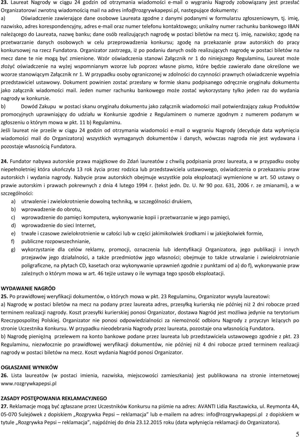 imię, nazwisko, adres korespondencyjny, adres e-mail oraz numer telefonu kontaktowego; unikalny numer rachunku bankowego IBAN należącego do Laureata, nazwę banku; dane osób realizujących nagrodę w