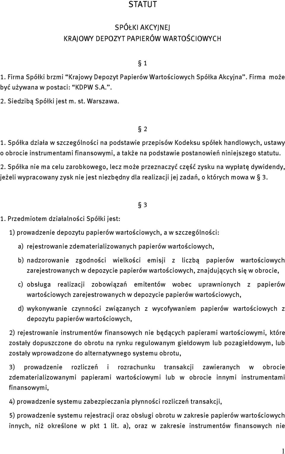 Spółka działa w szczególności na podstawie przepisów Kodeksu spółek handlowych, ustawy o obrocie instrumentami finansowymi, a także na podstawie postanowień niniejszego statutu. 2.