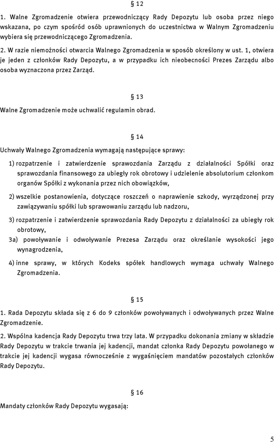 1, otwiera je jeden z członków Rady Depozytu, a w przypadku ich nieobecności Prezes Zarządu albo osoba wyznaczona przez Zarząd. 13 Walne Zgromadzenie może uchwalić regulamin obrad.