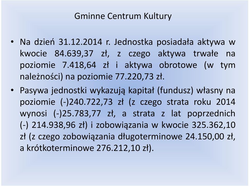 Pasywa jednostki wykazują kapitał (fundusz) własny na poziomie ( )240.722,73 zł (z czego strata roku 2014 wynosi ( )25.