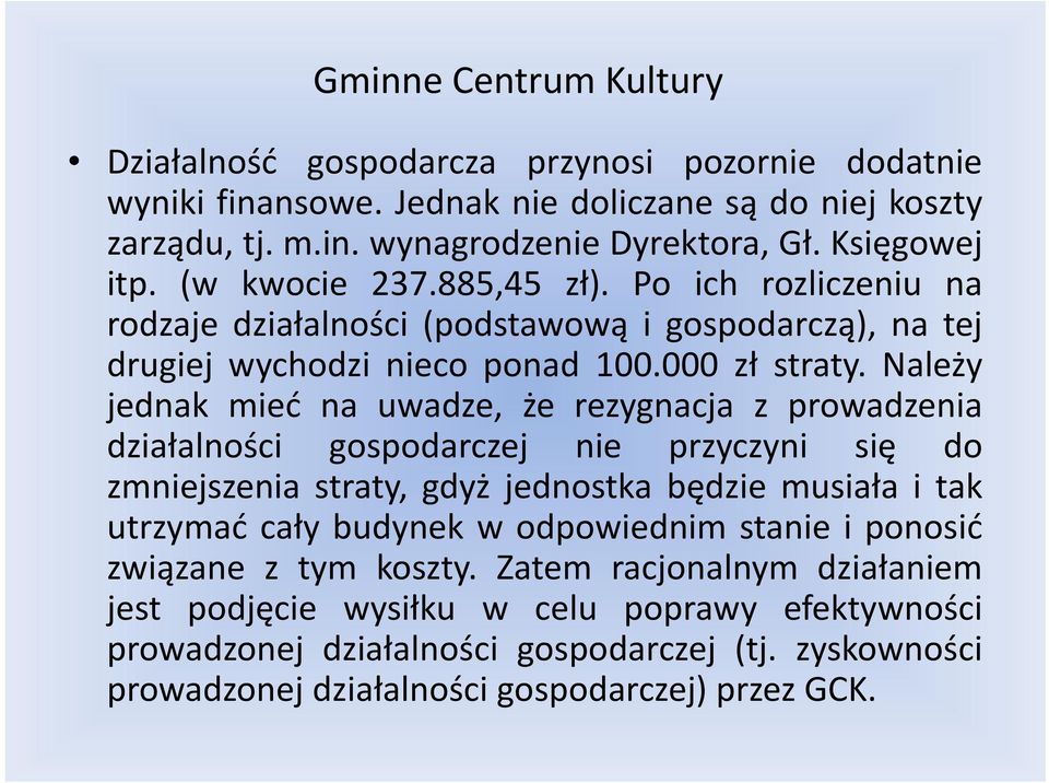 Należy jednak mieć na uwadze, że rezygnacja z prowadzenia działalności gospodarczej nie przyczyni się do zmniejszenia straty, gdyż jednostka będzie musiała i tak utrzymać cały budynek w