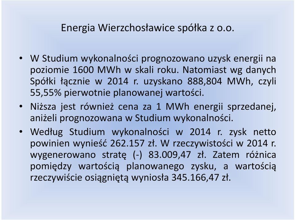 Niższa jest również cena za 1 MWh energii sprzedanej, aniżeli prognozowana w Studium wykonalności. Według Studium wykonalności w 2014 r.