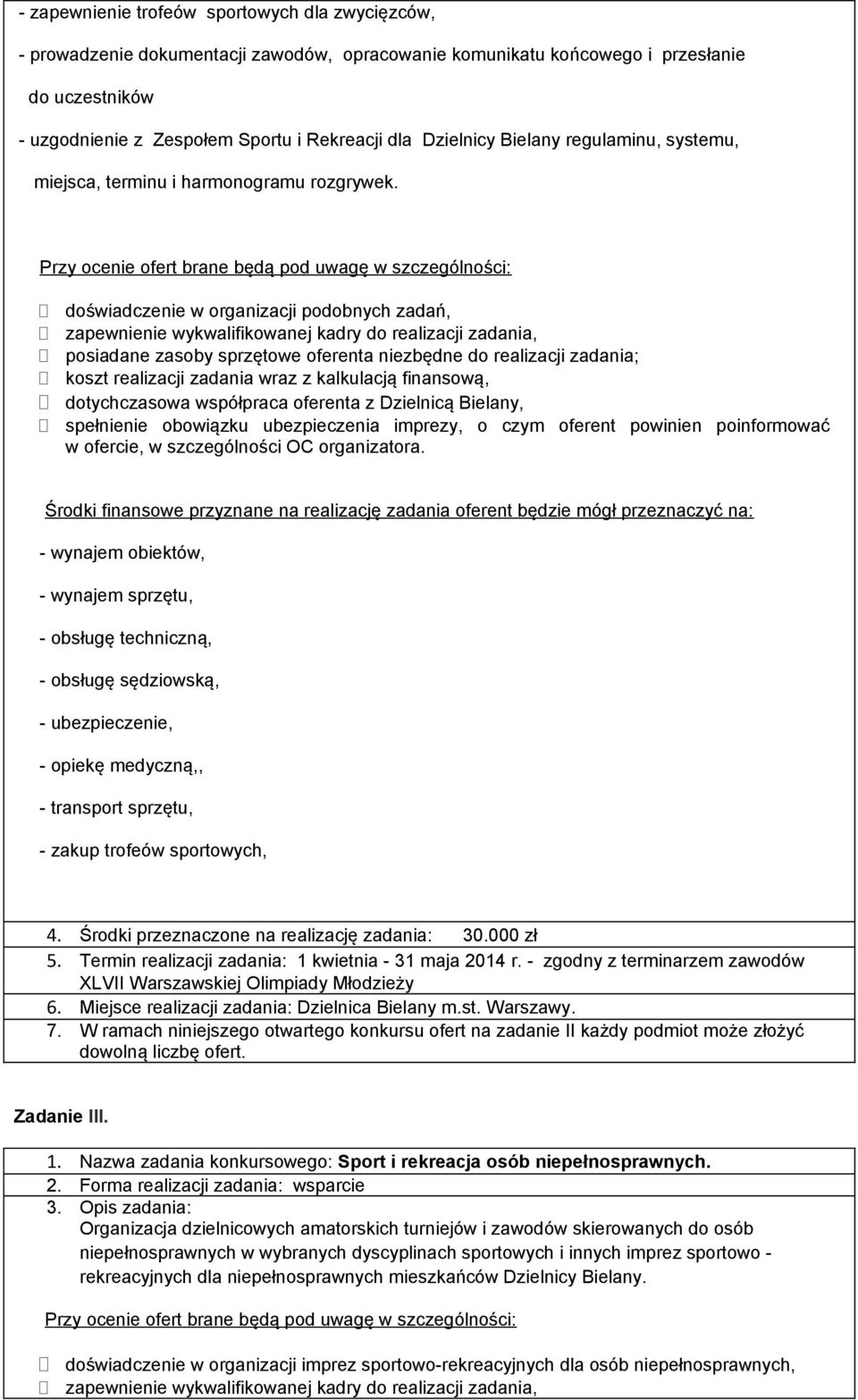 Przy ocenie ofert brane będą pod uwagę w szczególności: doświadczenie w organizacji podobnych zadań, zapewnienie wykwalifikowanej kadry do realizacji zadania, posiadane zasoby sprzętowe oferenta