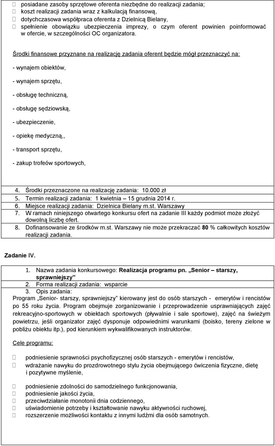 Środki finansowe przyznane na realizację zadania oferent będzie mógł przeznaczyć na: - wynajem obiektów, - wynajem sprzętu, - obsługę techniczną, - obsługę sędziowską, - ubezpieczenie, - opiekę