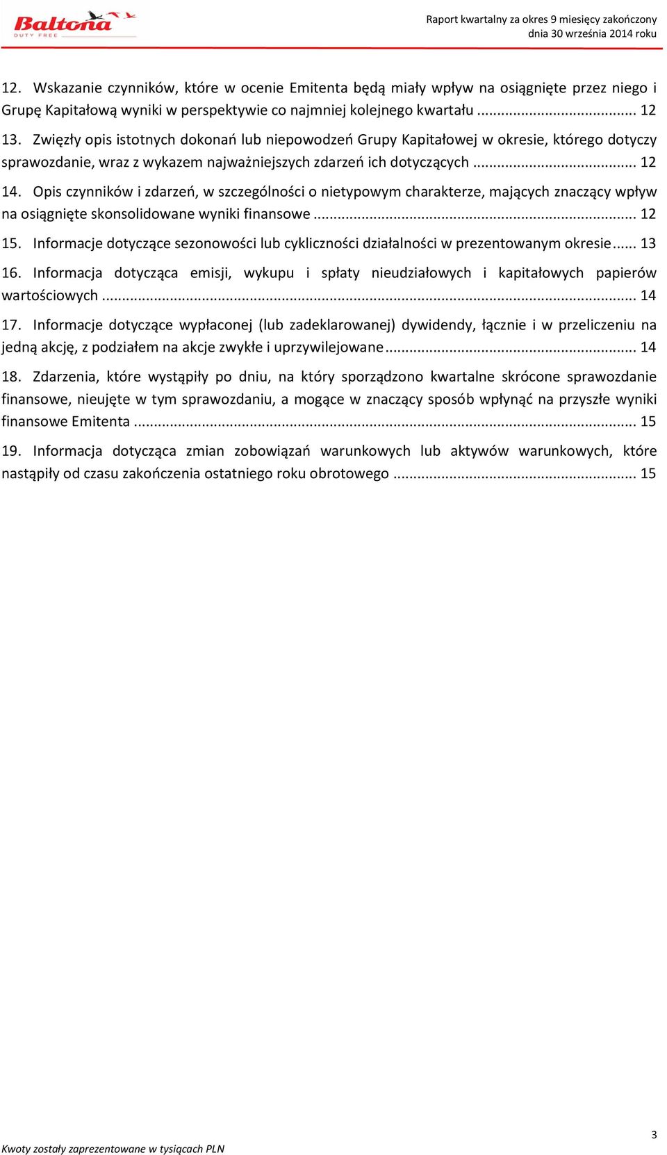 Opis czynników i zdarzeń, w szczególności o nietypowym charakterze, mających znaczący wpływ na osiągnięte skonsolidowane wyniki finansowe... 12 15.