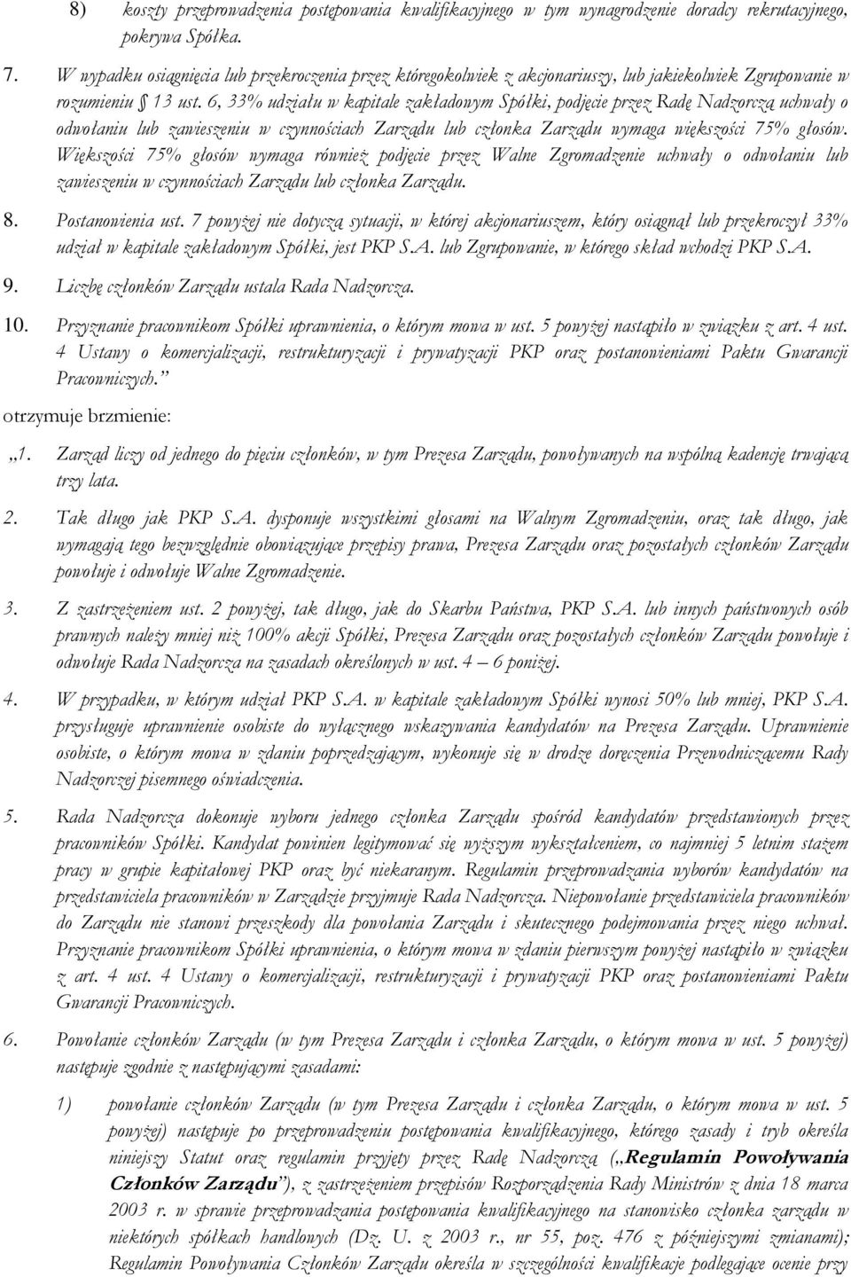 6, 33% udziału w kapitale zakładowym Spółki, podjęcie przez Radę Nadzorczą uchwały o odwołaniu lub zawieszeniu w czynnościach Zarządu lub członka Zarządu wymaga większości 75% głosów.