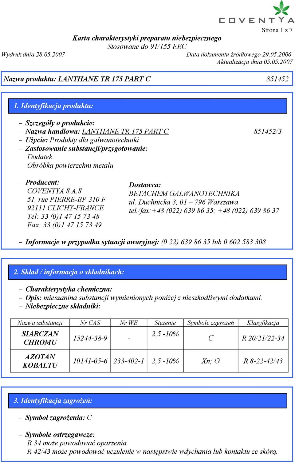 metalu Producent: COVENTYA S.A.S 51, rue PIERRE-BP 310 F 92111 CLICHY-FRANCE Tel: 33 (0)1 47 15 73 48 Fax: 33 (0)1 47 15 73 49 Dostawca: BETACHEM GALWANOTECHNIKA ul. Duchnicka 3, 01 796 Warszawa tel.