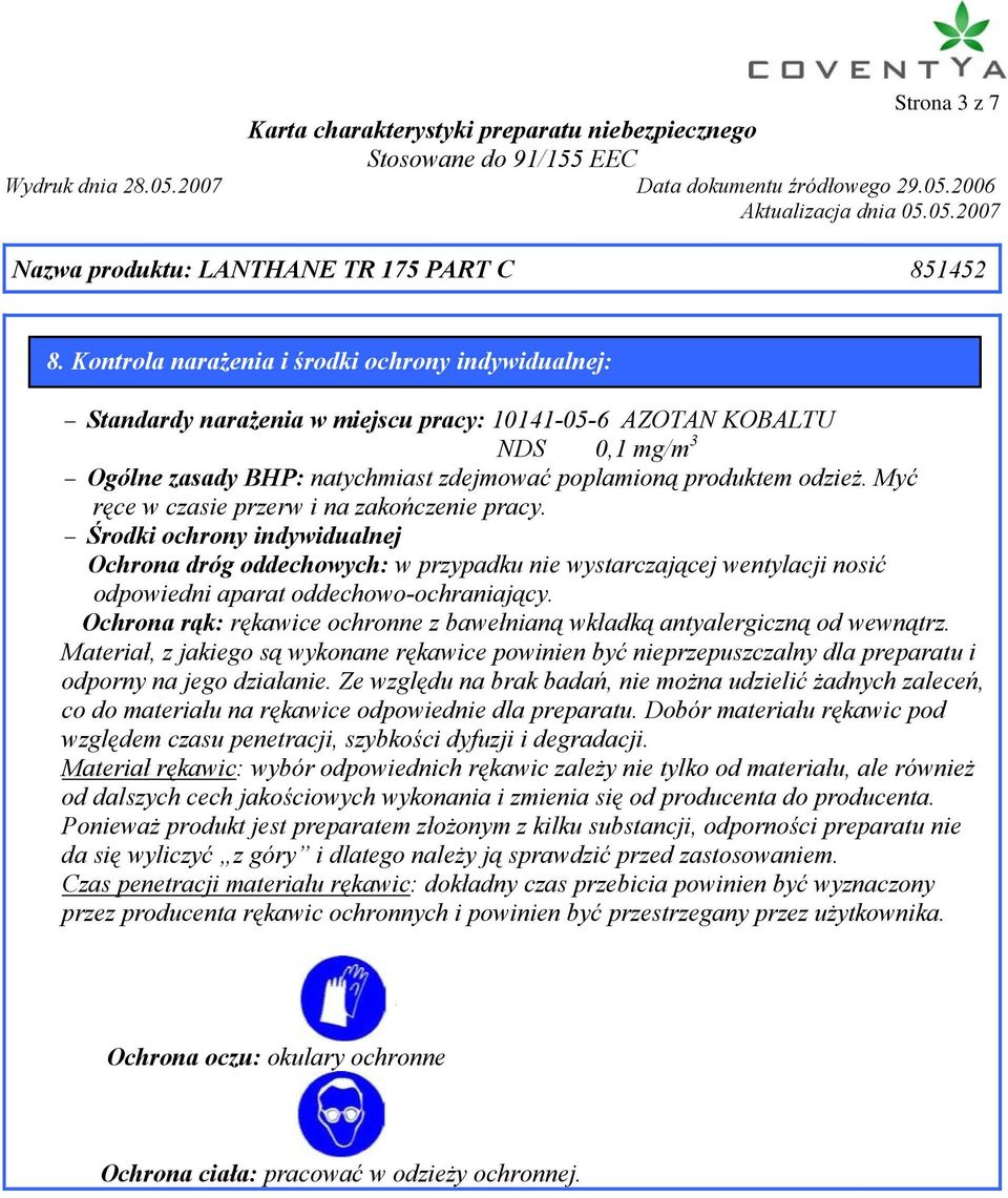 Myć ręce w czasie przerw i na zakończenie pracy. Środki ochrony indywidualnej Ochrona dróg oddechowych: w przypadku nie wystarczającej wentylacji nosić odpowiedni aparat oddechowo-ochraniający.