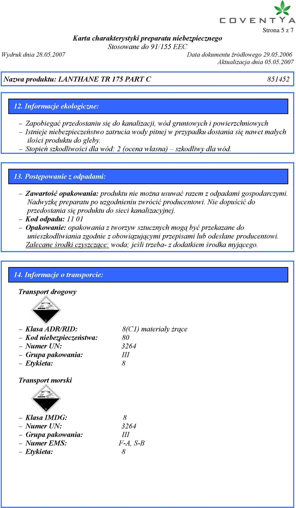 produktu do gleby. Stopień szkodliwości dla wód: 2 (ocena własna) szkodliwy dla wód. 13. Postępowanie z odpadami: Zawartość opakowania: produktu nie można usuwać razem z odpadami gospodarczymi.