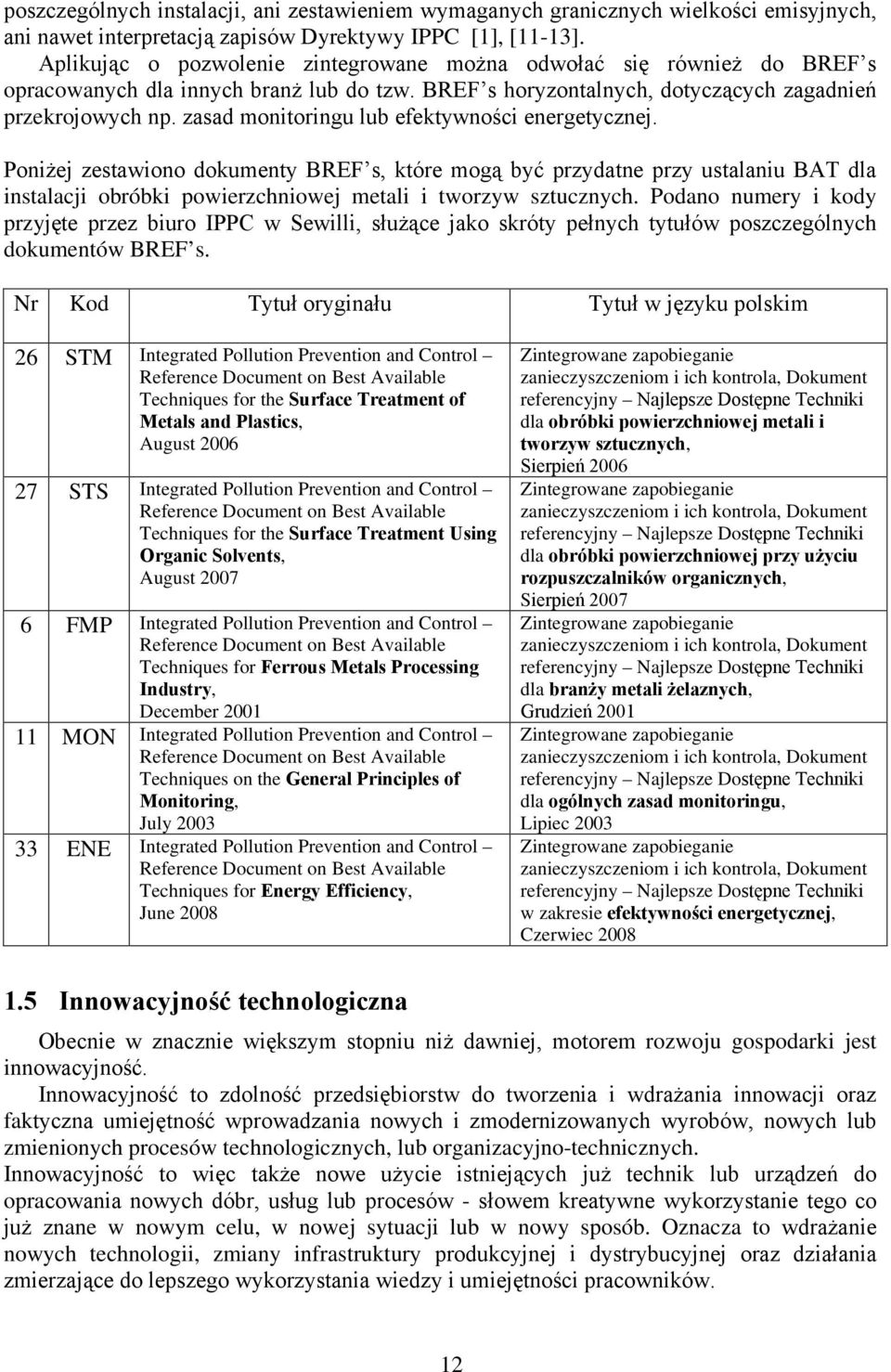 zasad monitoringu lub efektywności energetycznej. Poniżej zestawiono dokumenty BREF s, które mogą być przydatne przy ustalaniu BAT dla instalacji obróbki powierzchniowej metali i tworzyw sztucznych.