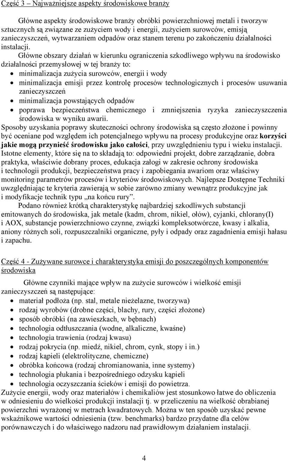 Główne obszary działań w kierunku ograniczenia szkodliwego wpływu na środowisko działalności przemysłowej w tej branży to: minimalizacja zużycia surowców, energii i wody minimalizacja emisji przez