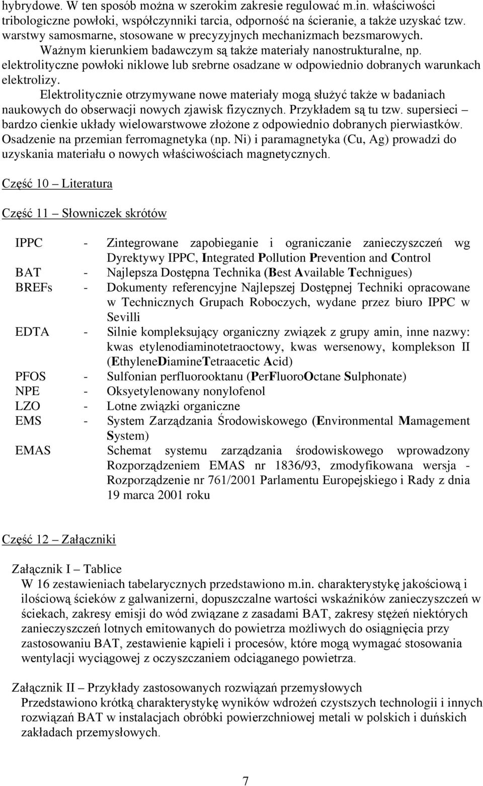 elektrolityczne powłoki niklowe lub srebrne osadzane w odpowiednio dobranych warunkach elektrolizy.