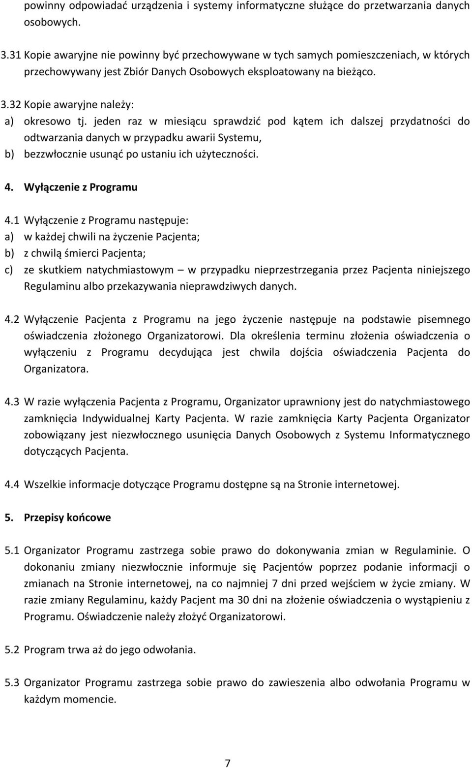 jeden raz w miesiącu sprawdzić pod kątem ich dalszej przydatności do odtwarzania danych w przypadku awarii Systemu, b) bezzwłocznie usunąć po ustaniu ich użyteczności. 4. Wyłączenie z Programu 4.