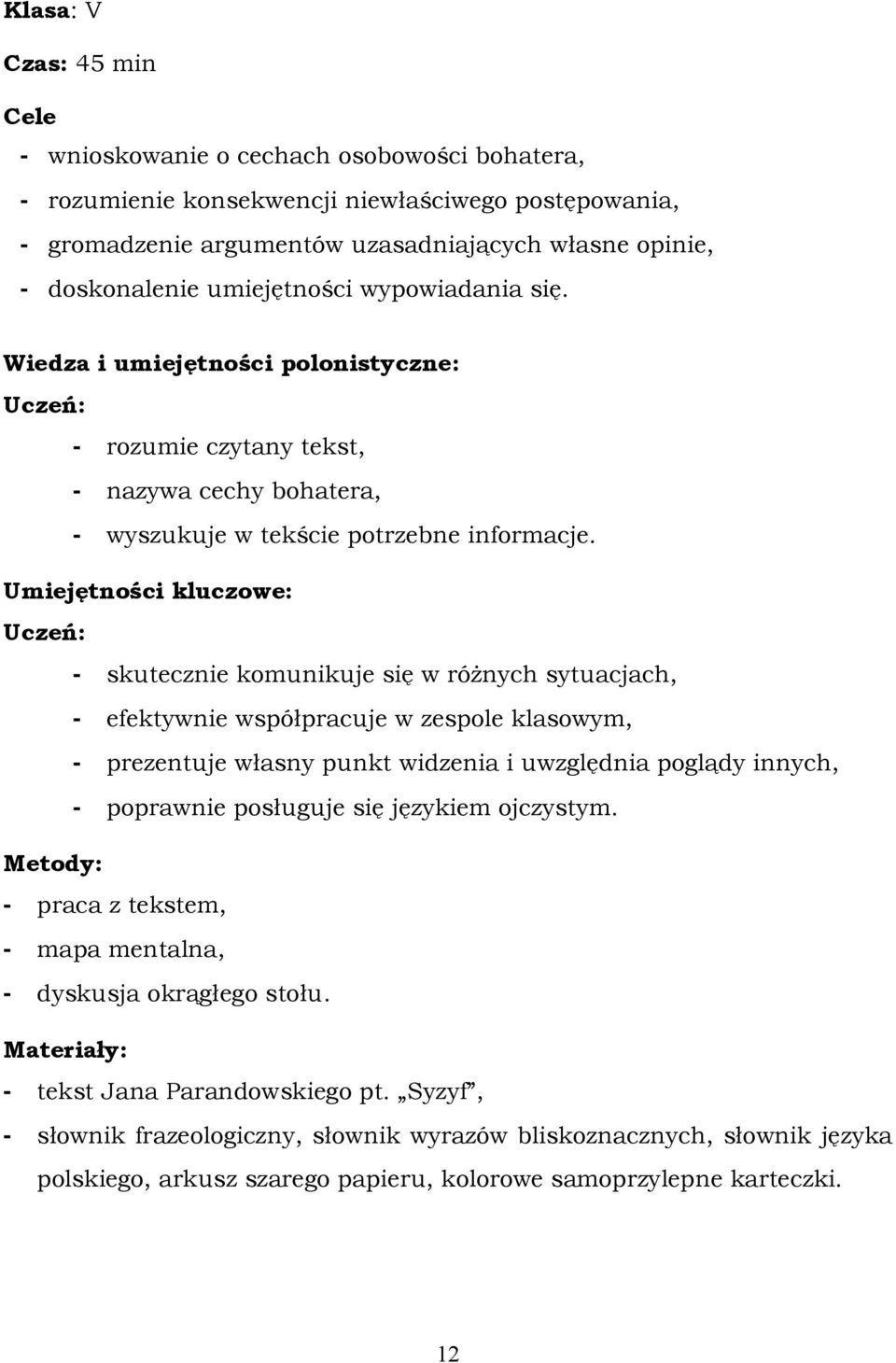 Umiejętności kluczowe: Uczeń: - skutecznie komunikuje się w różnych sytuacjach, - efektywnie współpracuje w zespole klasowym, - prezentuje własny punkt widzenia i uwzględnia poglądy innych, -