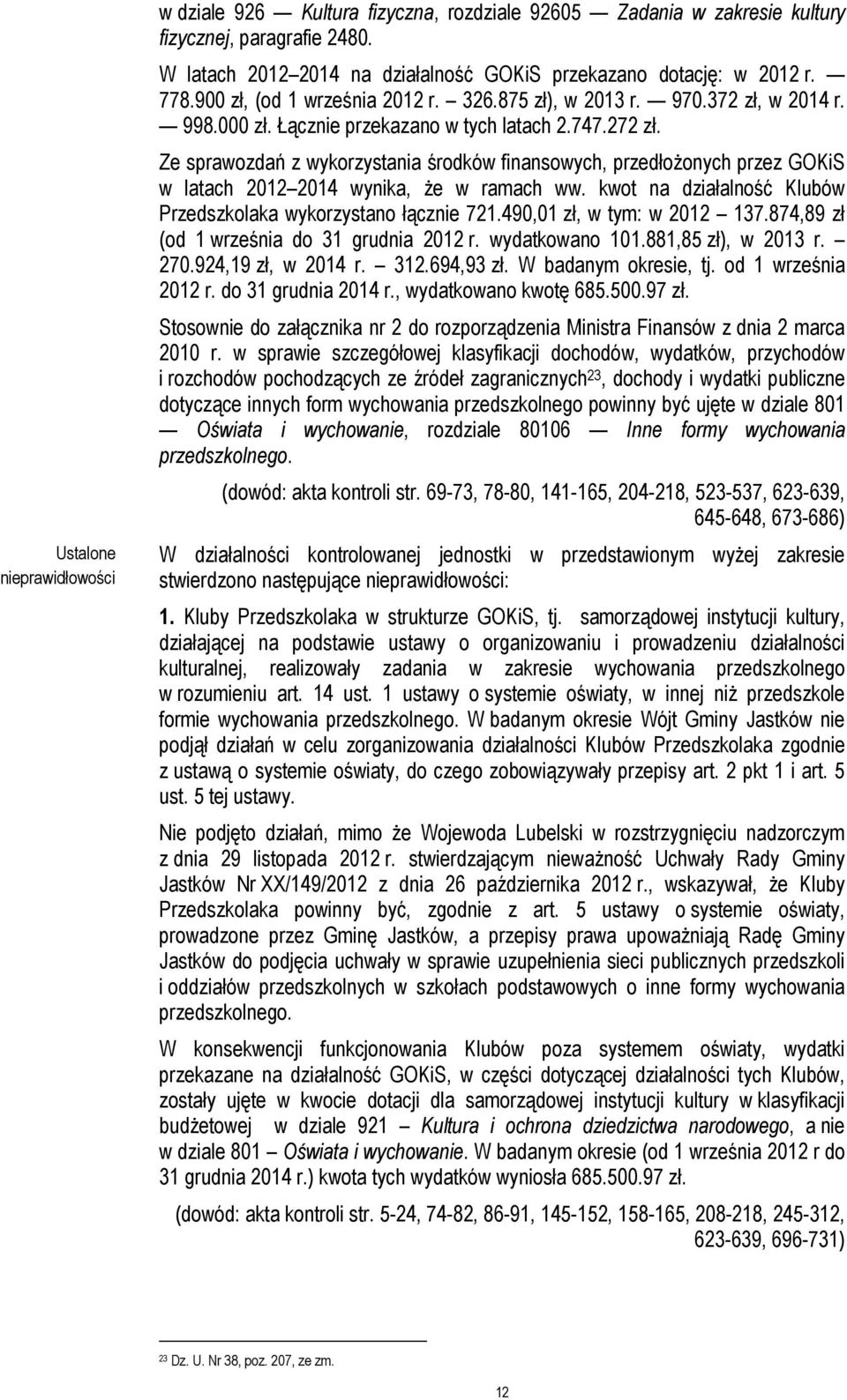 Ze sprawozdań z wykorzystania środków finansowych, przedłożonych przez GOKiS w latach 2012 2014 wynika, że w ramach ww. kwot na działalność Klubów Przedszkolaka wykorzystano łącznie 721.