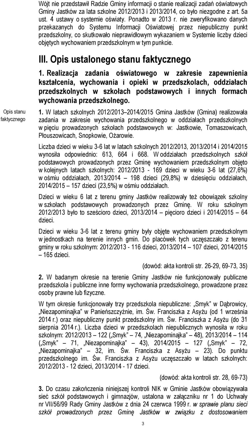 nie zweryfikowano danych przekazanych do Systemu Informacji Oświatowej przez niepubliczny punkt przedszkolny, co skutkowało nieprawidłowym wykazaniem w Systemie liczby dzieci objętych wychowaniem