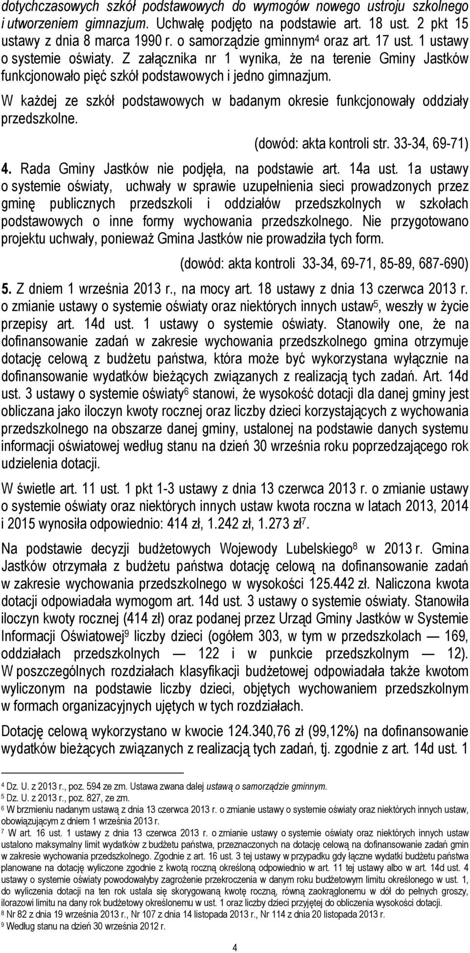 W każdej ze szkół podstawowych w badanym okresie funkcjonowały oddziały przedszkolne. (dowód: akta kontroli str. 33-34, 69-71) 4. Rada Gminy Jastków nie podjęła, na podstawie art. 14a ust.