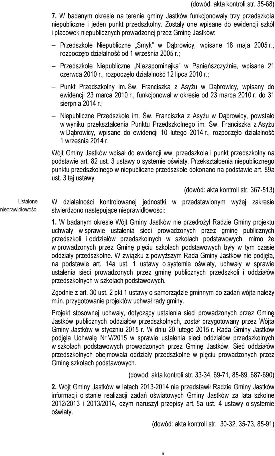 , rozpoczęło działalność od 1 września 2005 r.; Przedszkole Niepubliczne Niezapominajka w Panieńszczyźnie, wpisane 21 czerwca 2010 r., rozpoczęło działalność 12 lipca 2010 r.; Punkt Przedszkolny im.