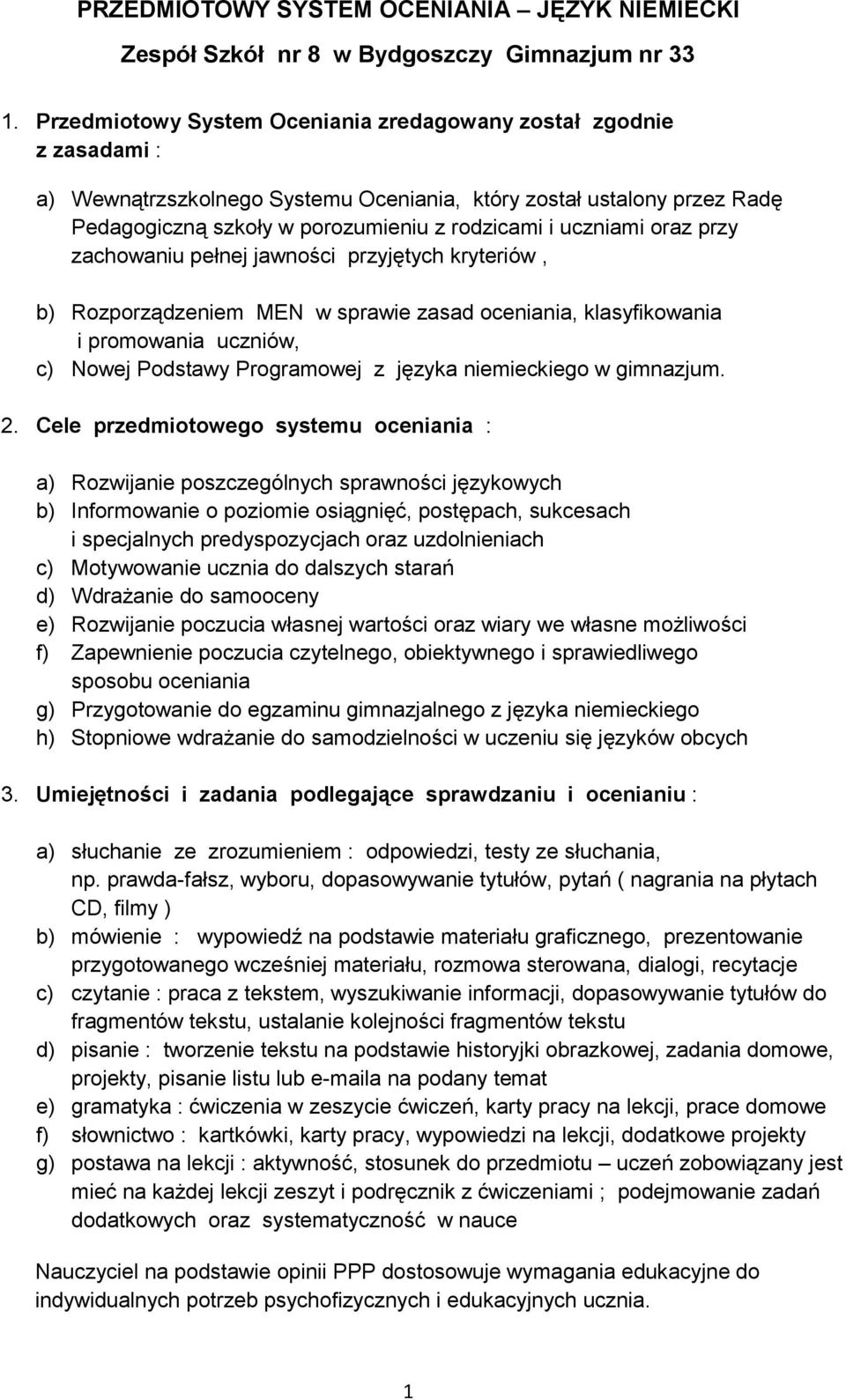 uczniami oraz przy zachowaniu pełnej jawności przyjętych kryteriów, b) Rozporządzeniem MEN w sprawie zasad oceniania, klasyfikowania i promowania uczniów, c) Nowej Podstawy Programowej z języka