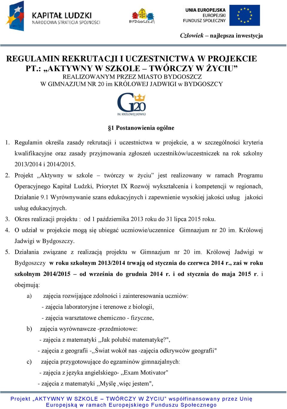 2014/2015. 2. Projekt Aktywny w szkole twórczy w życiu jest realizowany w ramach Programu Operacyjnego Kapitał Ludzki, Priorytet IX Rozwój wykształcenia i kompetencji w regionach, Działanie 9.