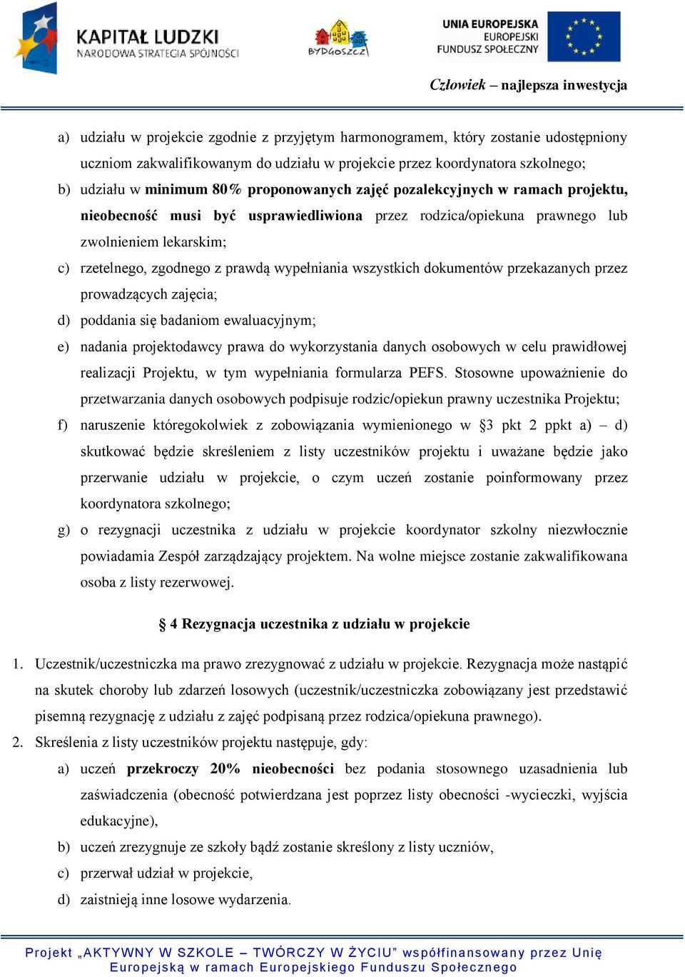 wszystkich dokumentów przekazanych przez prowadzących zajęcia; d) poddania się badaniom ewaluacyjnym; e) nadania projektodawcy prawa do wykorzystania danych osobowych w celu prawidłowej realizacji