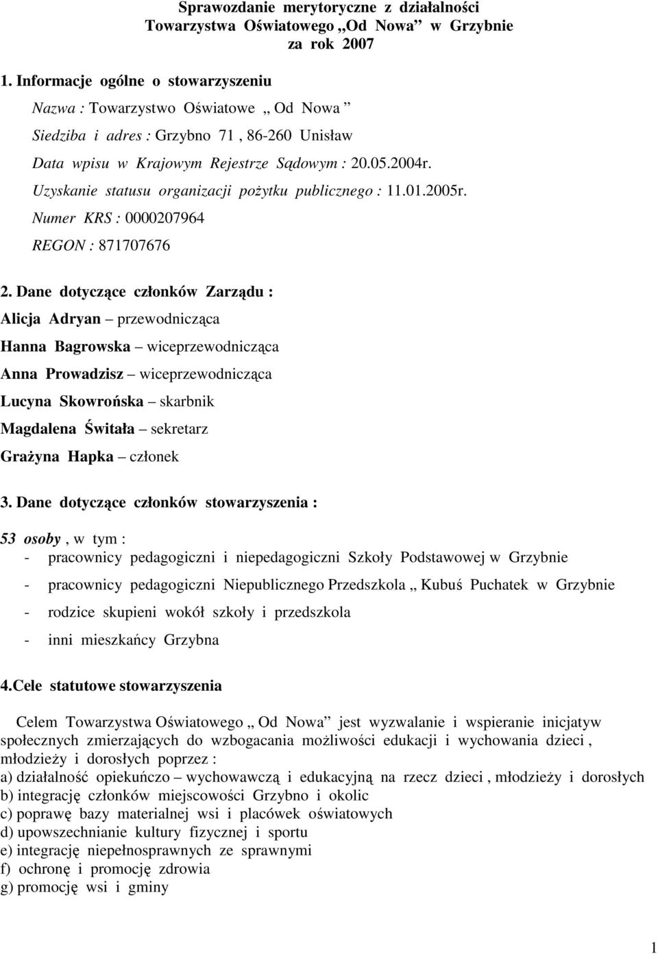 Dane dotyczące członków Zarządu : Alicja Adryan przewodnicząca Hanna Bagrowska wiceprzewodnicząca Anna Prowadzisz wiceprzewodnicząca Lucyna Skowrońska skarbnik Magdalena Świtała sekretarz GraŜyna