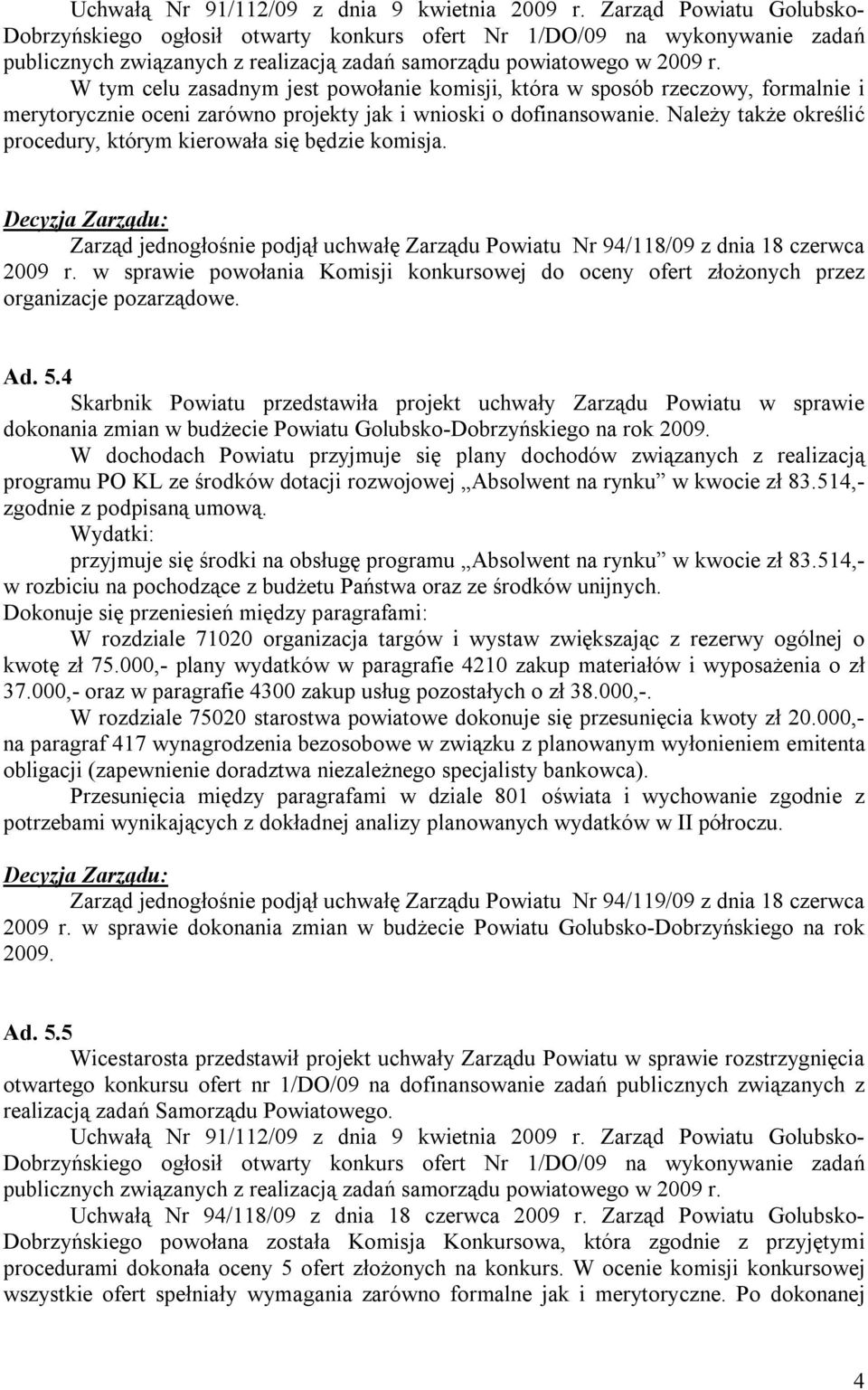 W tym celu zasadnym jest powołanie komisji, która w sposób rzeczowy, formalnie i merytorycznie oceni zarówno projekty jak i wnioski o dofinansowanie.