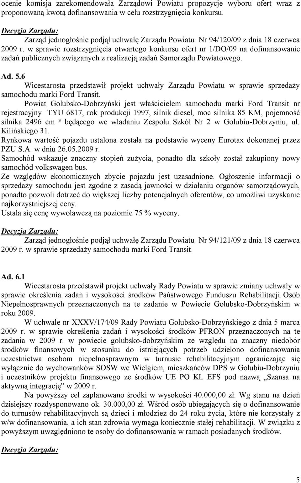 w sprawie rozstrzygnięcia otwartego konkursu ofert nr 1/DO/09 na dofinansowanie zadań publicznych związanych z realizacją zadań Samorządu Powiatowego. Ad. 5.