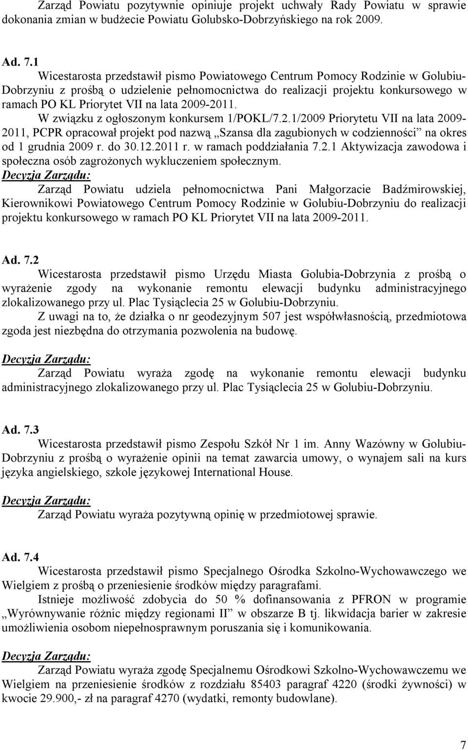 2009-2011. W związku z ogłoszonym konkursem 1/POKL/7.2.1/2009 Priorytetu VII na lata 2009-2011, PCPR opracował projekt pod nazwą Szansa dla zagubionych w codzienności na okres od 1 grudnia 2009 r.