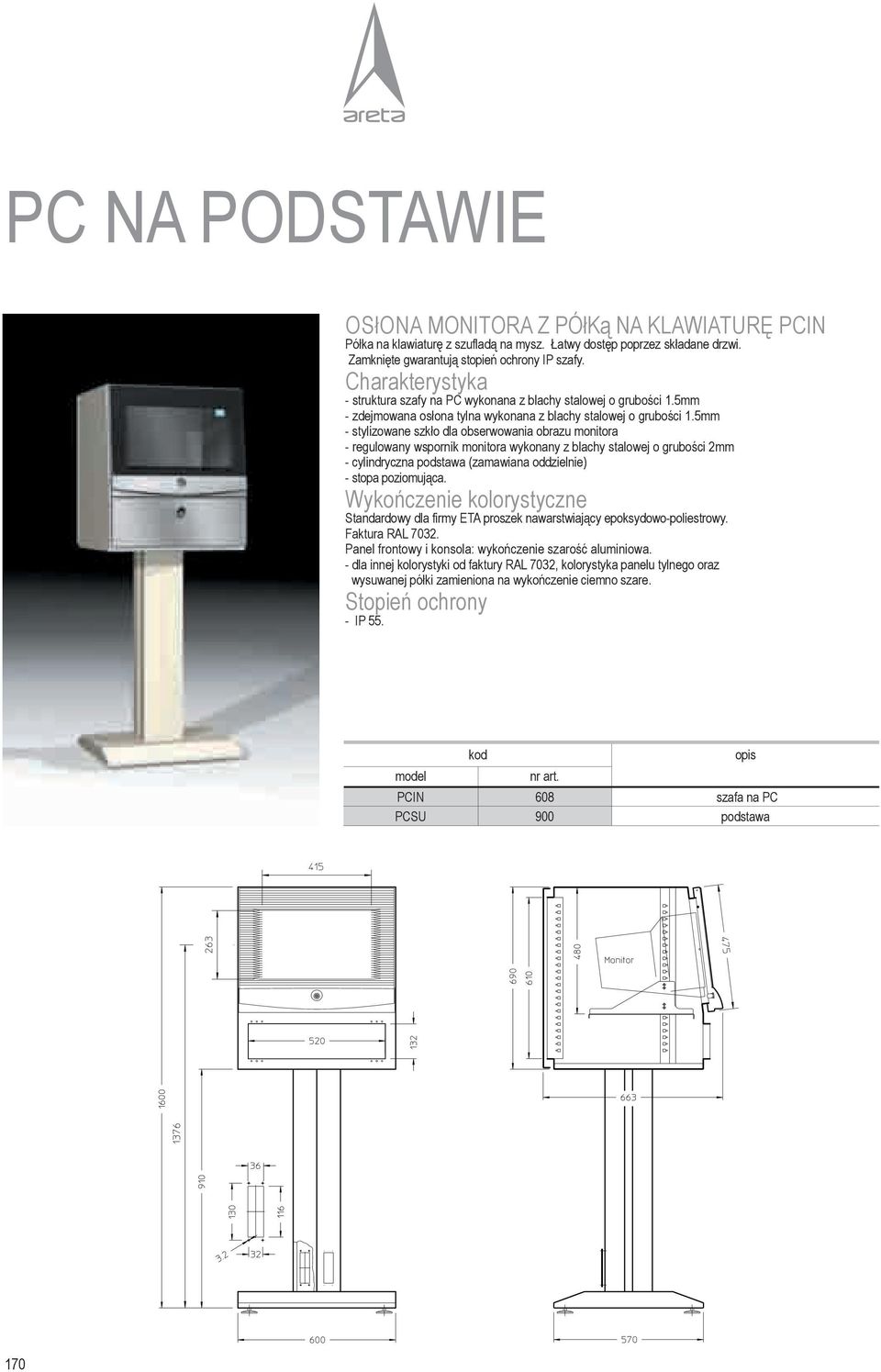 5mm - stylizowane szk³o dla obserwowania obrazu monitora - regulowany wspornik monitora wykonany z blachy stalowej o gruboœci 2mm - cylindryczna podstawa (zamawiana oddzielnie) - stopa poziomuj¹ca.