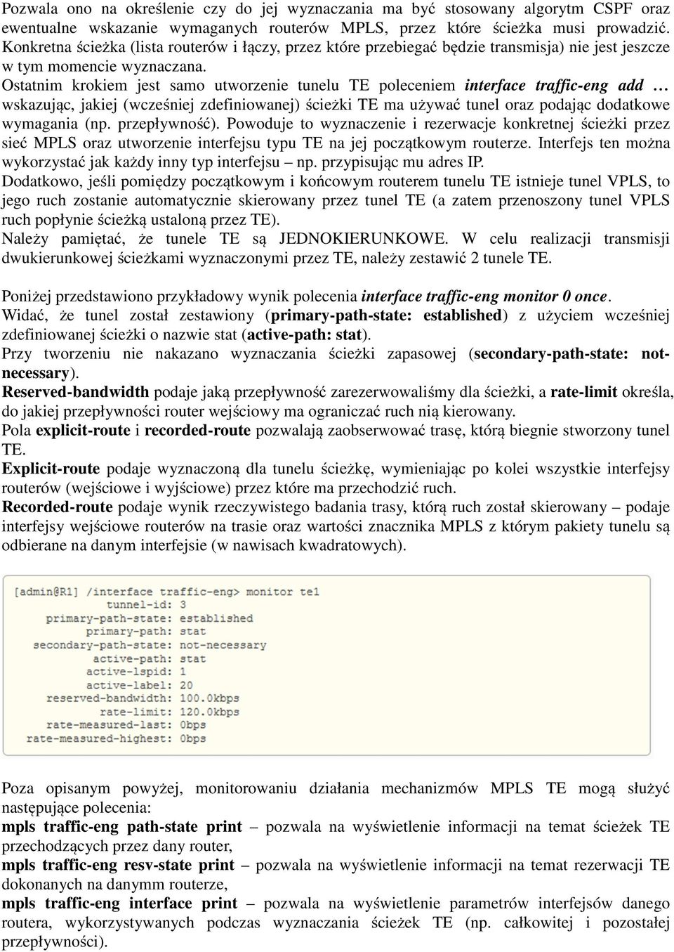 Ostatnim krokiem jest samo utworzenie tunelu TE poleceniem interface traffic-eng add wskazując, jakiej (wcześniej zdefiniowanej) ścieżki TE ma używać tunel oraz podając dodatkowe wymagania (np.