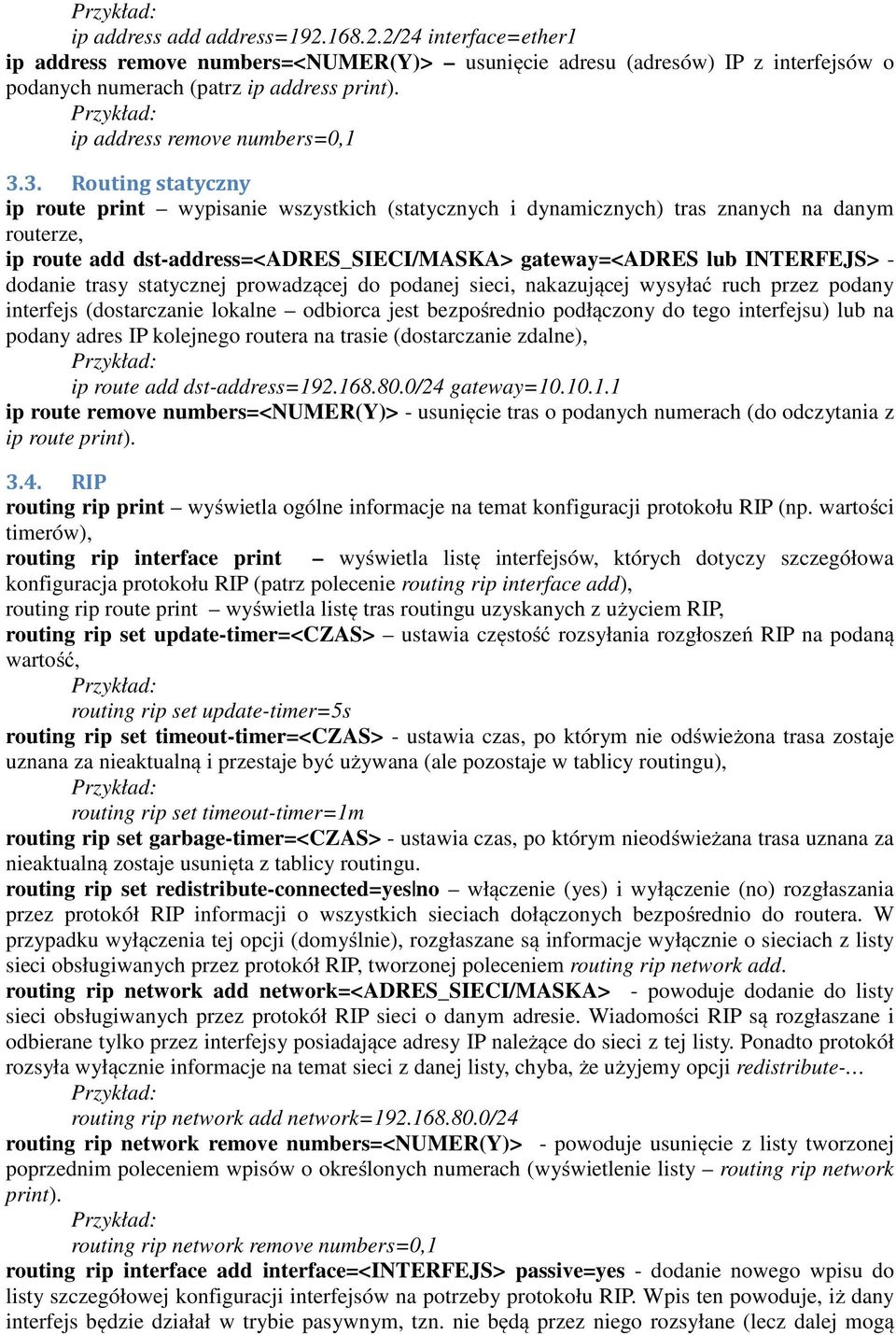 3. Routing statyczny ip route print wypisanie wszystkich (statycznych i dynamicznych) tras znanych na danym routerze, ip route add dst-address=<adres_sieci/maska> gateway=<adres lub INTERFEJS> -