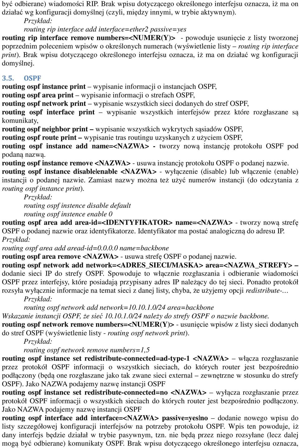 (wyświetlenie listy routing rip interface print). Brak wpisu dotyczącego określonego interfejsu oznacza, iż ma on działać wg konfiguracji domyślnej. 3.5.