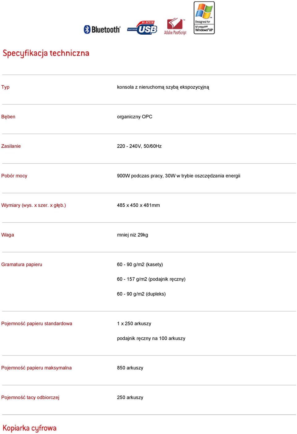 ) 485 x 450 x 481mm Waga mniej niż 29kg Gramatura papieru 60-90 g/m2 (kasety) 60-157 g/m2 (podajnik ręczny) 60-90