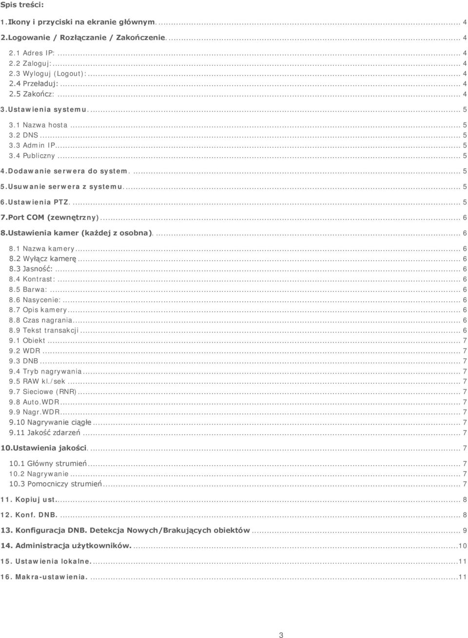 Port COM (zewnętrzny).... 6 8.Ustawienia kamer (każdej z osobna).... 6 8.1 Nazwa kamery... 6 8.2 Wyłącz kamerę... 6 8.3 Jasność:... 6 8.4 Kontrast:... 6 8.5 Barwa:... 6 8.6 Nasycenie:... 6 8.7 Opis kamery.