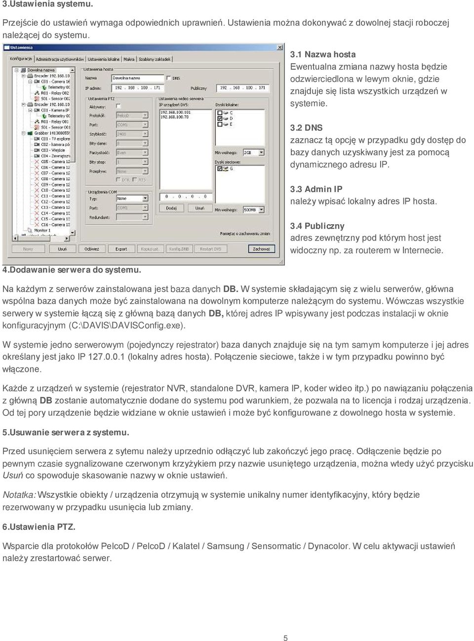 2 DNS zaznacz tą opcję w przypadku gdy dostęp do bazy danych uzyskiwany jest za pomocą dynamicznego adresu IP. 3.3 Admin IP należy wpisać lokalny adres IP hosta. 4.Dodawanie serwera do systemu. 3.4 Publiczny adres zewnętrzny pod którym host jest widoczny np.