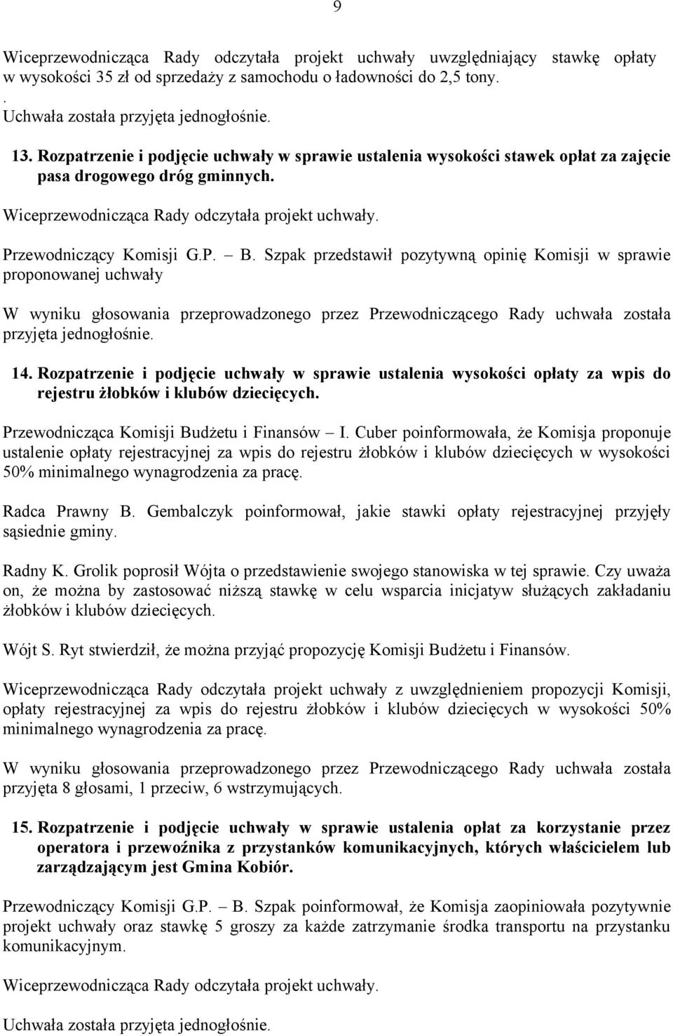 Szpak przedstawił pozytywną opinię Komisji w sprawie proponowanej uchwały 14. Rozpatrzenie i podjęcie uchwały w sprawie ustalenia wysokości opłaty za wpis do rejestru żłobków i klubów dziecięcych.