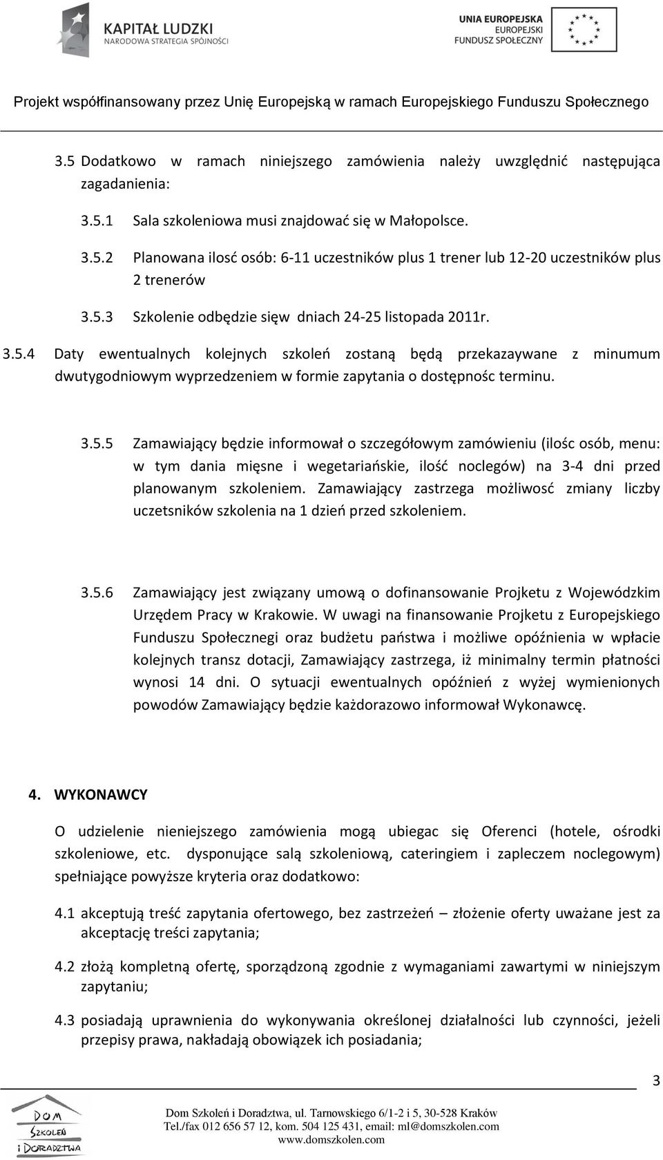 3.5.5 Zamawiający będzie informował o szczegółowym zamówieniu (ilośc osób, menu: w tym dania mięsne i wegetariańskie, ilość noclegów) na 3-4 dni przed planowanym szkoleniem.