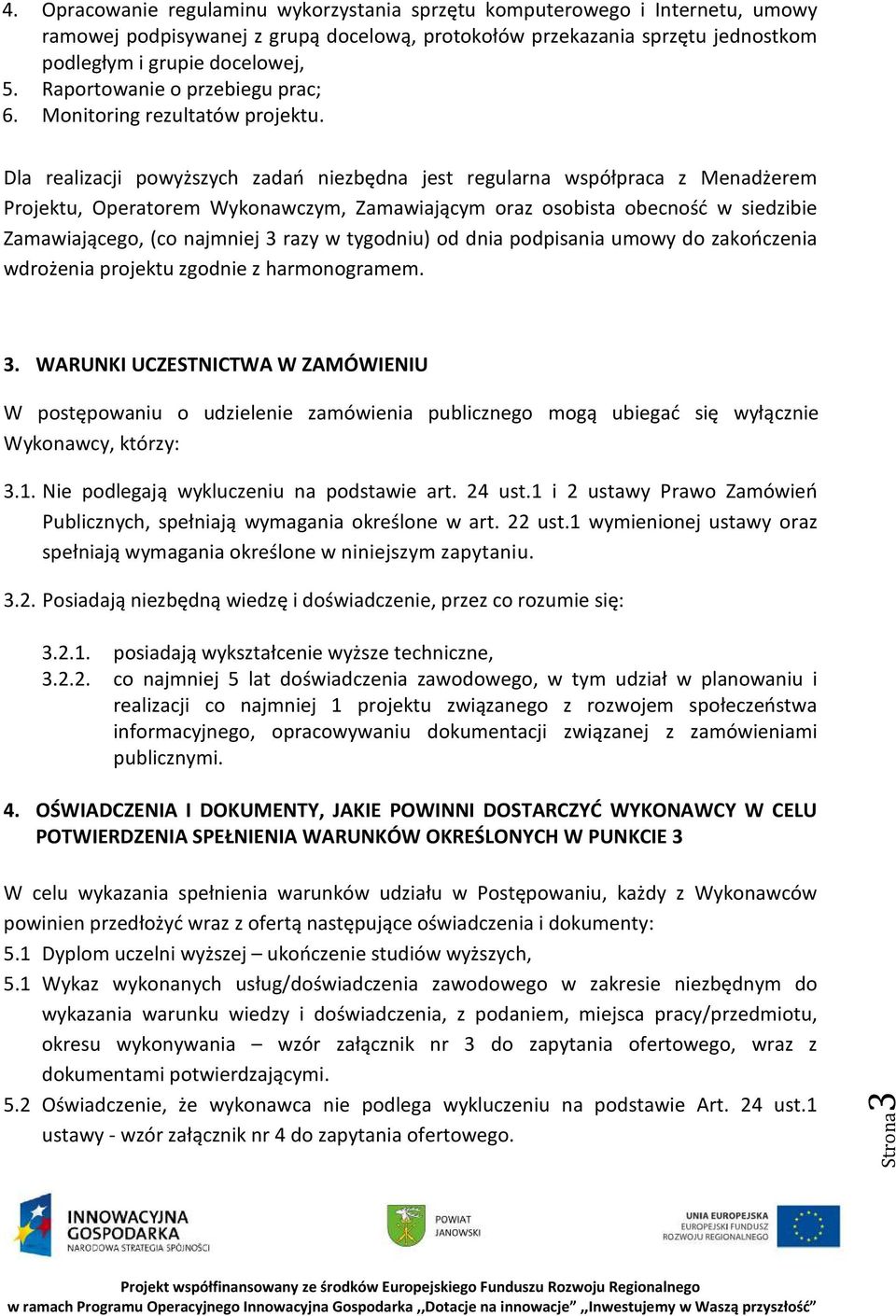 Dla realizacji powyższych zadań niezbędna jest regularna współpraca z Menadżerem Projektu, Operatorem Wykonawczym, Zamawiającym oraz osobista obecność w siedzibie Zamawiającego, (co najmniej 3 razy w