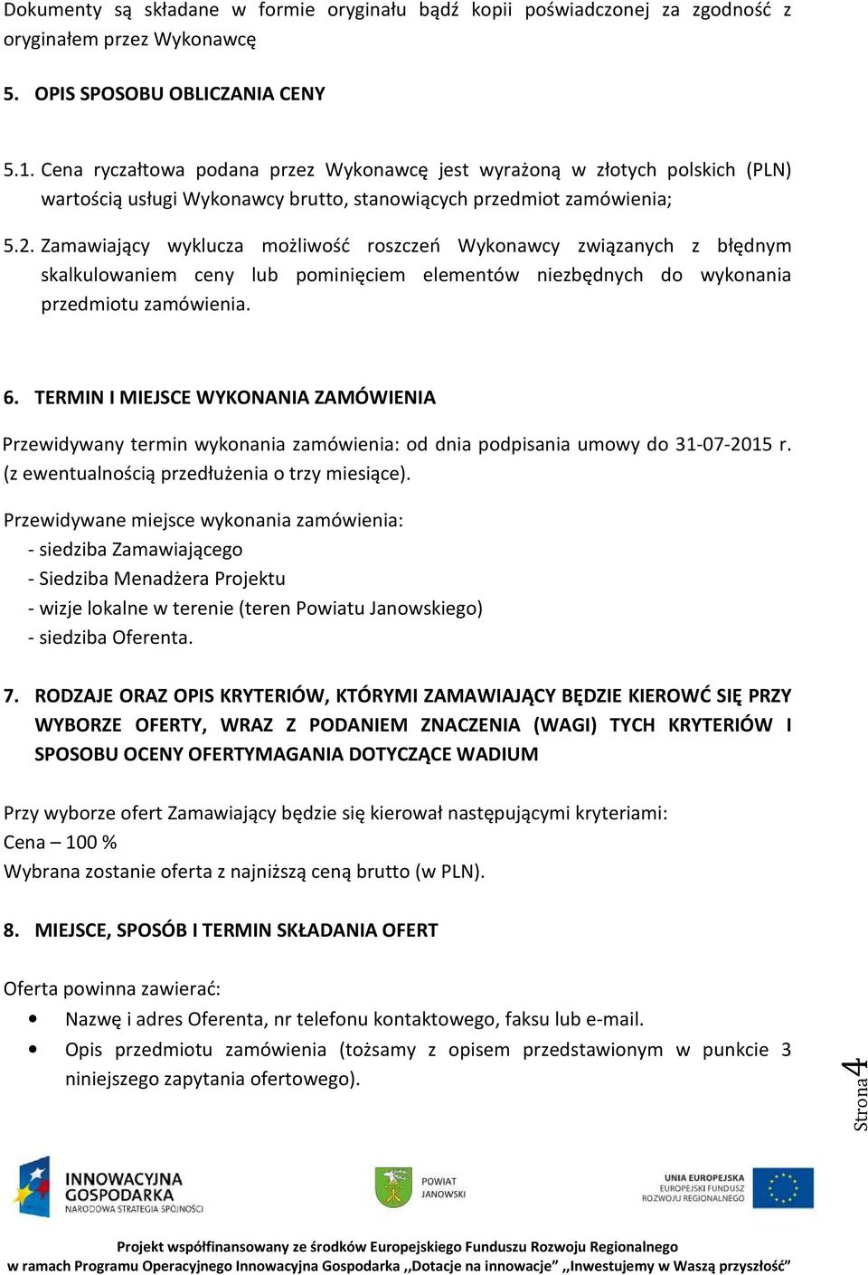 Zamawiający wyklucza możliwość roszczeń Wykonawcy związanych z błędnym skalkulowaniem ceny lub pominięciem elementów niezbędnych do wykonania przedmiotu zamówienia. 6.